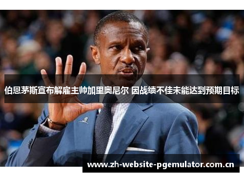 伯恩茅斯宣布解雇主帅加里奥尼尔 因战绩不佳未能达到预期目标 伯恩茅斯宣布解雇主帅加里奥尼尔 因战绩不佳未能达到预期目标