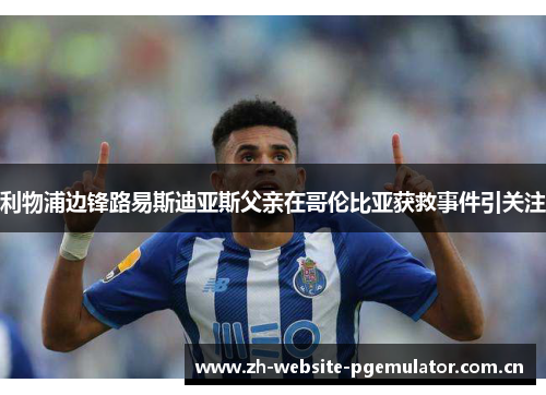 利物浦边锋路易斯迪亚斯父亲在哥伦比亚获救事件引关注 利物浦边锋路易斯迪亚斯父亲在哥伦比亚获救事件引关注